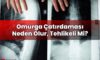 Omurga Çatırdaması Neden Olur, Tehlikeli Mi?