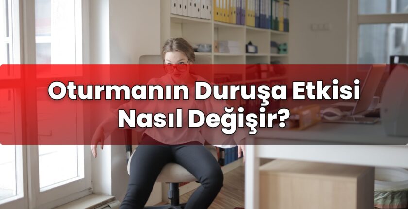 Oturmanın Duruşa Etkisi Nasıl Değişir?