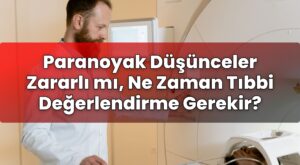 Paranoyak Düşünceler Zararlı mı, Ne Zaman Tıbbi Değerlendirme Gerekir?