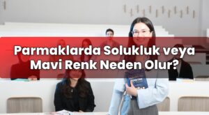 Parmaklarda Solukluk veya Mavi Renk Neden Olur?