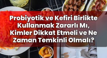 Probiyotik ve Kefiri Birlikte Kullanmak Zararlı Mı, Kimler Dikkat Etmeli ve Ne
Zaman Temkinli Olmalı?