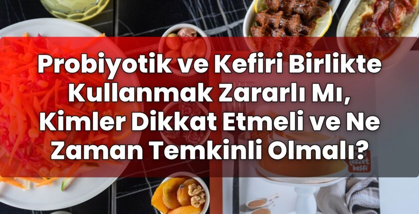 Probiyotik ve Kefiri Birlikte Kullanmak Zararlı Mı, Kimler Dikkat Etmeli ve Ne
Zaman Temkinli Olmalı?