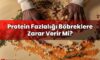 Protein Fazlalığı Böbreklere Zarar Verir Mi?