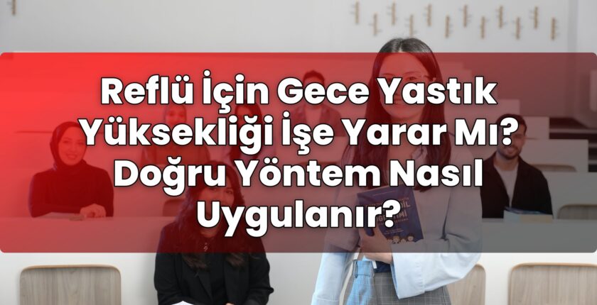 Reflü İçin Gece Yastık Yüksekliği İşe Yarar Mı? Doğru Yöntem Nasıl Uygulanır?