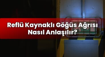 Reflü Kaynaklı Göğüs Ağrısı Nasıl Anlaşılır?
