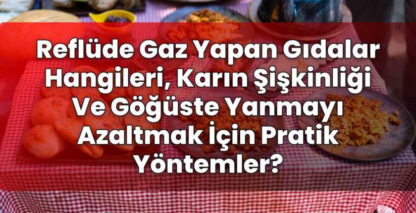 Reflüde Gaz Yapan Gıdalar Hangileri, Karın Şişkinliği Ve Göğüste Yanmayı
Azaltmak İçin Pratik Yöntemler?