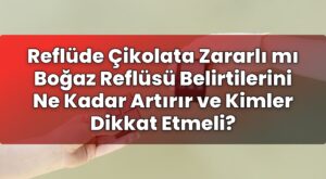 Reflüde Çikolata Zararlı mı Boğaz Reflüsü Belirtilerini Ne Kadar Artırır ve
Kimler Dikkat Etmeli?