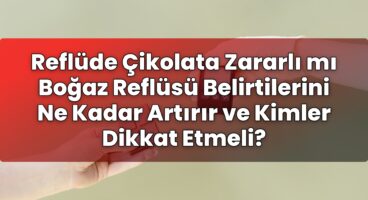 Reflüde Çikolata Zararlı mı Boğaz Reflüsü Belirtilerini Ne Kadar Artırır ve
Kimler Dikkat Etmeli?