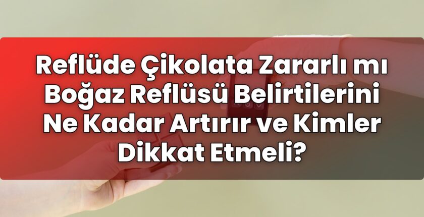 Reflüde Çikolata Zararlı mı Boğaz Reflüsü Belirtilerini Ne Kadar Artırır ve
Kimler Dikkat Etmeli?