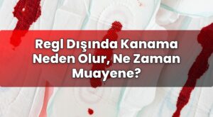 Regl Dışında Kanama Neden Olur, Ne Zaman Muayene?