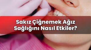 Sakız Çiğnemek Ağız Sağlığını Nasıl Etkiler?