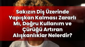 Sakızın Diş Üzerinde Yapışkan Kalması Zararlı Mı, Doğru Kullanım ve Çürüğü
Artıran Alışkanlıklar Nelerdir?