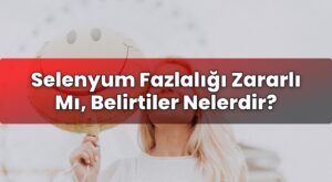 Selenyum Fazlalığı Zararlı Mı, Belirtiler Nelerdir?