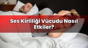 Ses Kirliliği Vücudu Nasıl Etkiler?