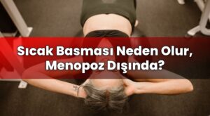 Sıcak Basması Neden Olur, Menopoz Dışında?
