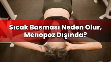 Sıcak Basması Neden Olur, Menopoz Dışında?