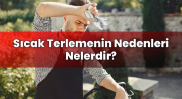 Sıcak Terlemenin Nedenleri Nelerdir?