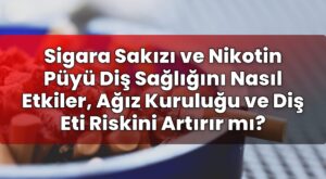 Sigara Sakızı ve Nikotin Püyü Diş Sağlığını Nasıl Etkiler, Ağız Kuruluğu ve Diş
Eti Riskini Artırır mı?