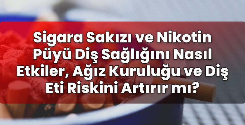 Sigara Sakızı ve Nikotin Püyü Diş Sağlığını Nasıl Etkiler, Ağız Kuruluğu ve Diş
Eti Riskini Artırır mı?