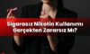 Sigarasız Nikotin Kullanımı Gerçekten Zararsız Mı?