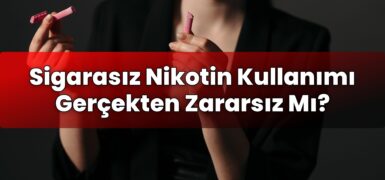 Sigarasız Nikotin Kullanımı Gerçekten Zararsız Mı?