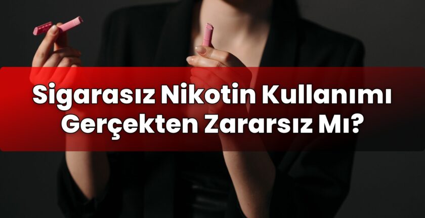Sigarasız Nikotin Kullanımı Gerçekten Zararsız Mı?
