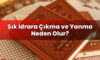 Sık İdrara Çıkma ve Yanma Neden Olur?