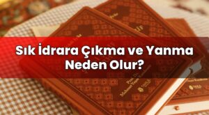 Sık İdrara Çıkma ve Yanma Neden Olur?