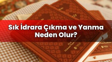 Sık İdrara Çıkma ve Yanma Neden Olur?
