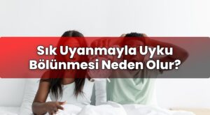 Sık Uyanmayla Uyku Bölünmesi Neden Olur?