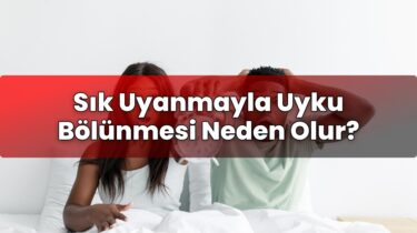 Sık Uyanmayla Uyku Bölünmesi Neden Olur?