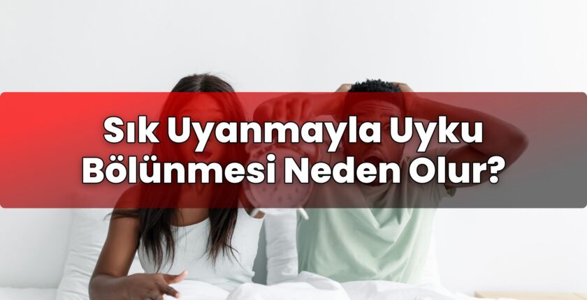 Sık Uyanmayla Uyku Bölünmesi Neden Olur?