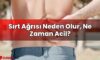 Sırt Ağrısı Neden Olur, Ne Zaman Acil?