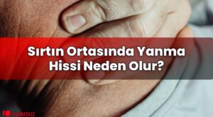 Sırtın Ortasında Yanma Hissi Neden Olur?