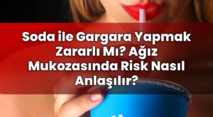 Soda ile Gargara Yapmak Zararlı Mı? Ağız Mukozasında Risk Nasıl Anlaşılır?