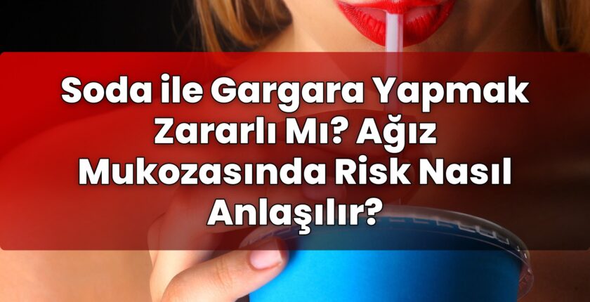 Soda ile Gargara Yapmak Zararlı Mı? Ağız Mukozasında Risk Nasıl Anlaşılır?