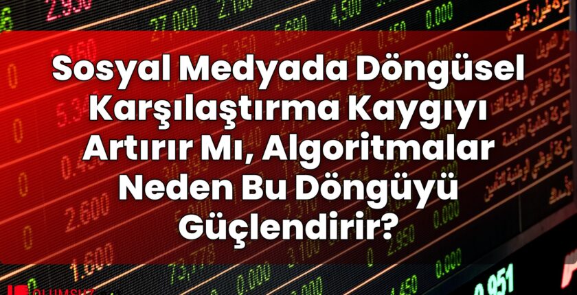 Sosyal Medyada Döngüsel Karşılaştırma Kaygıyı Artırır Mı, Algoritmalar Neden Bu
Döngüyü Güçlendirir?
