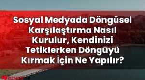 Sosyal Medyada Döngüsel Karşılaştırma Nasıl Kurulur, Kendinizi Tetiklerken
Döngüyü Kırmak İçin Ne Yapılır?