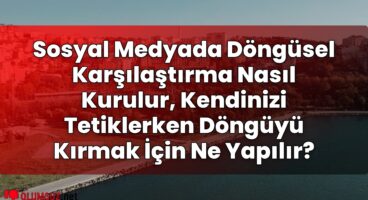 Sosyal Medyada Döngüsel Karşılaştırma Nasıl Kurulur, Kendinizi Tetiklerken
Döngüyü Kırmak İçin Ne Yapılır?