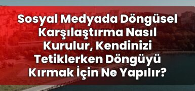 Sosyal Medyada Döngüsel Karşılaştırma Nasıl Kurulur, Kendinizi Tetiklerken
Döngüyü Kırmak İçin Ne Yapılır?