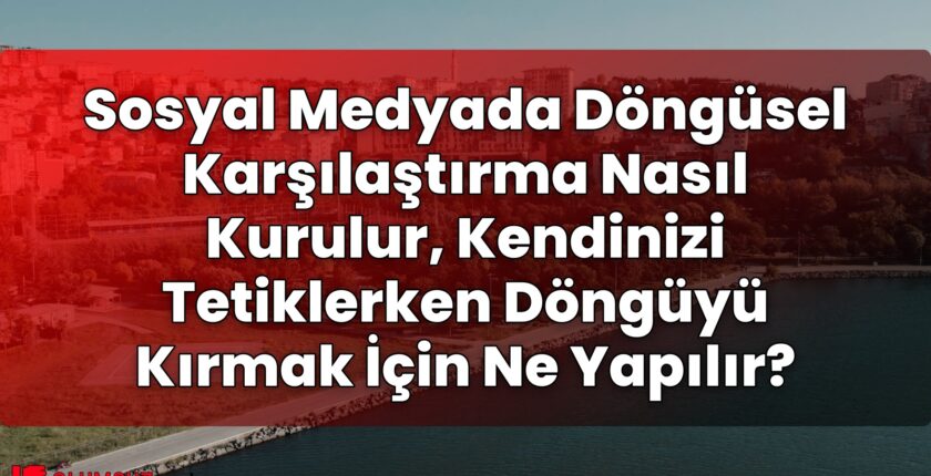 Sosyal Medyada Döngüsel Karşılaştırma Nasıl Kurulur, Kendinizi Tetiklerken
Döngüyü Kırmak İçin Ne Yapılır?