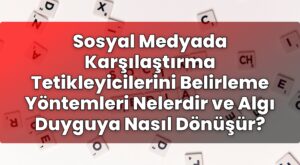 Sosyal Medyada Karşılaştırma Tetikleyicilerini Belirleme Yöntemleri Nelerdir ve
Algı Duyguya Nasıl Dönüşür?