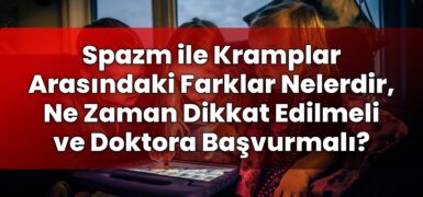 Spazm ile Kramplar Arasındaki Farklar Nelerdir, Ne Zaman Dikkat Edilmeli ve
Doktora Başvurmalı?