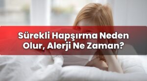 Sürekli Hapşırma Neden Olur, Alerji Ne Zaman?