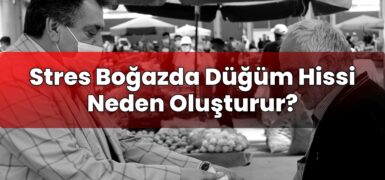 Stres Boğazda Düğüm Hissi Neden Oluşturur?