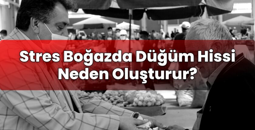 Stres Boğazda Düğüm Hissi Neden Oluşturur?