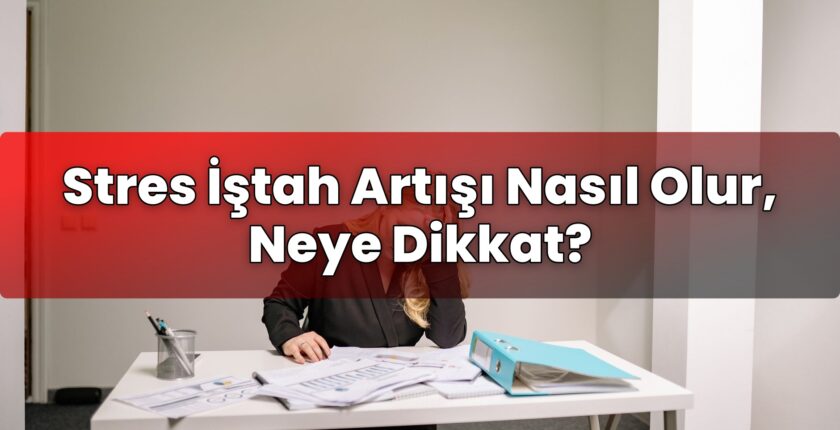 Stres İştah Artışı Nasıl Olur, Neye Dikkat?