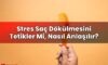 Stres Saç Dökülmesini Tetikler Mi, Nasıl Anlaşılır?
