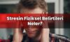 Stresin Fiziksel Belirtileri Neler?
