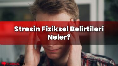 Stresin Fiziksel Belirtileri Neler?